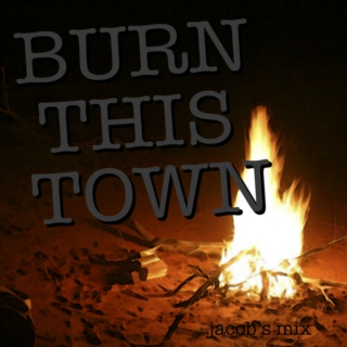 burn this town