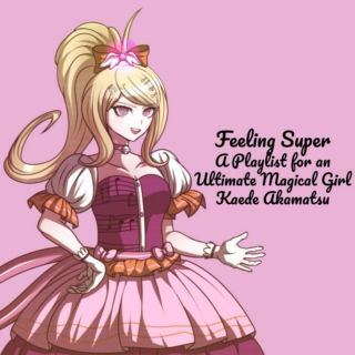 Feeling Super - A Playlist for an Ultimate Magical Girl Kaede Akamatsu