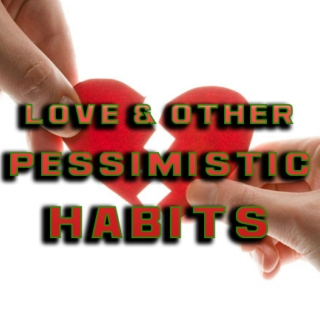 Love & Other Pessimistic Habits