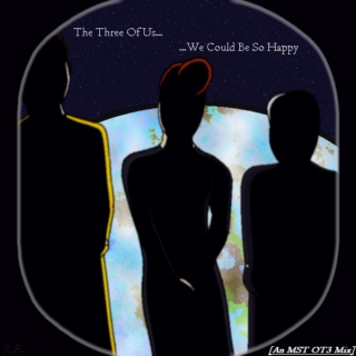 The Three Of Us, We Could Be So Happy [An MST OT3 Mix]