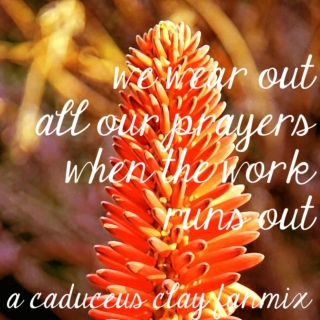 we wear out all our prayers when the work runs out - a caduceus clay fanmix