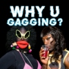 Why You Gagging?