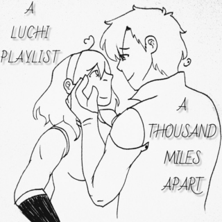 a thousand miles apart || a luchi playlist