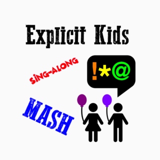Explicit Kids Sing-Along Mash