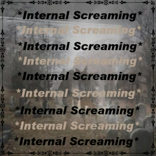 *Internal Screaming*