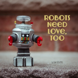 Robots Need Love, Too