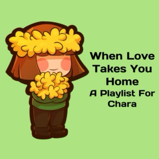 When Love Takes You Home - A Playlist For Chara