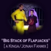 "Big Stack of Flapjacks" [A Kinga/Jonah Fanmix]