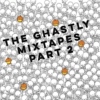 The Ghastly Mixtapes Part 2