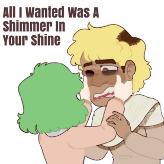 All I Wanted Was A Shimmer In Your Shine 