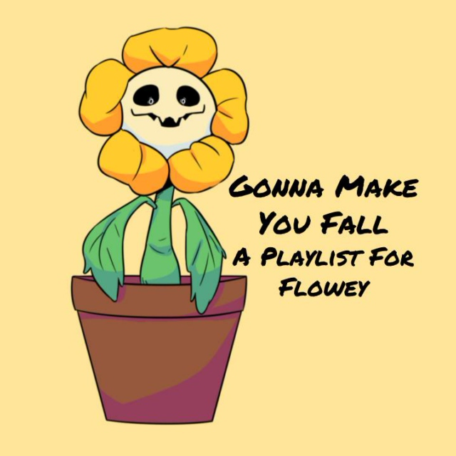 Gonna Make You Fall - A Playlist For Flowey