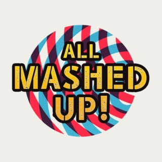 ALL MASHED UP!