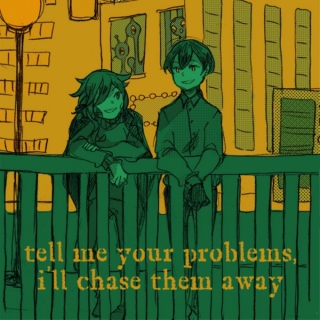 tell me your problems, i'll chase them away