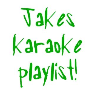 Jakes karaoke playlist! (jake bday 2018)