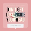 Don't Get Lost Inside Your Head