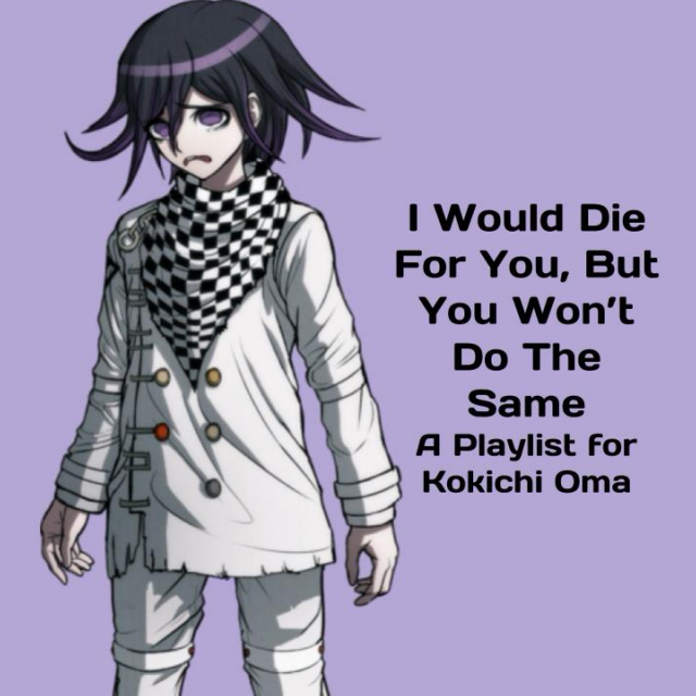 I Would Die For You, But You Won’t Do The Same - A Playlist for Kokichi Oma