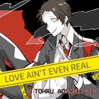 love ain't even real // tohru adachi