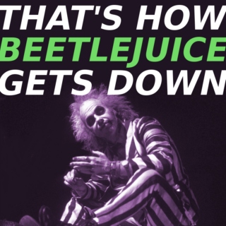 That's How Beetlejuice Gets Down