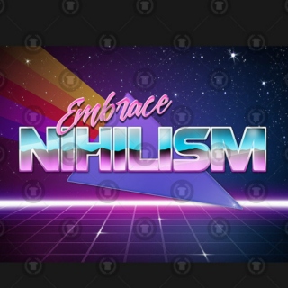 I have two moods: Depressed Nihilist or Ecstatic Nihilist 