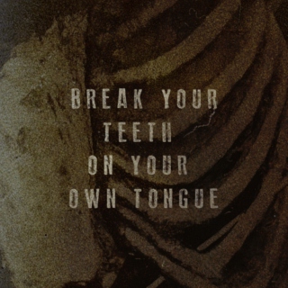 Break Your Teeth On Your Own Tongue