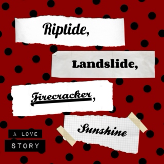 Riptide, Landslide, Firecracker, Sunshine
