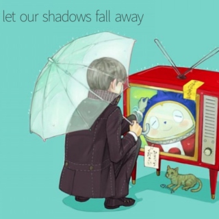 let our shadows fall away