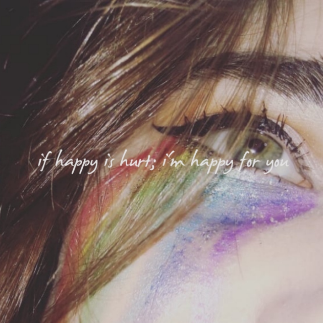 if happy is hurt; i'm happy for you