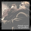 friends never say goodbye