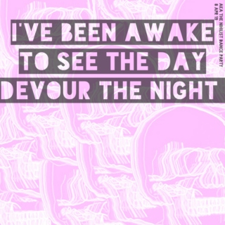 i've been awake to see the day devour the night - 08 apr 19