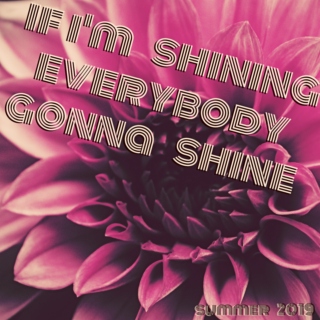 if i'm shining everybody gonna shine - summer 2019