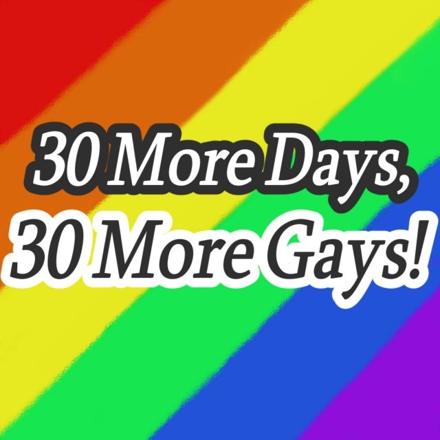30 More Days, 30 More Gays!