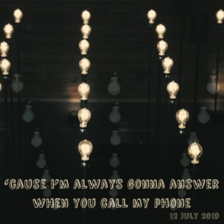 'cause i'm always gonna answer when you call my phone - 12 july 2019
