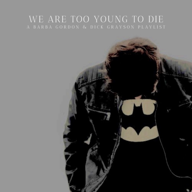 We Are Too Young To Die || a Barba Gordon & Dick Grayson playlist
