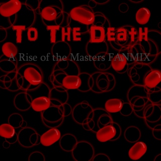 To The Death - A Rise of the Masters FANMIX