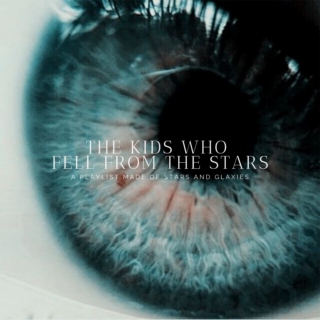 The kids who fell from the stars || a playlist made of stars and galaxies