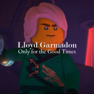 Lloyd Garmadon - Only for the Good Times
