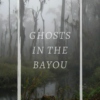 Ghosts in the Bayou