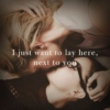 I just want to lay here, next to you