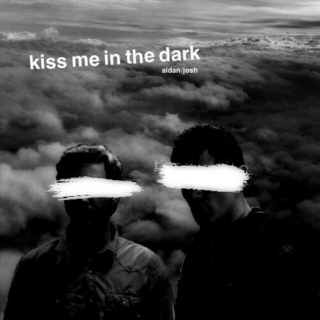 kiss me in the dark || aidan/josh