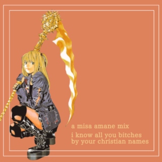 i know all you bitches by your christian names || a misa amane mix