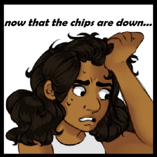 now that the chips are down //marco