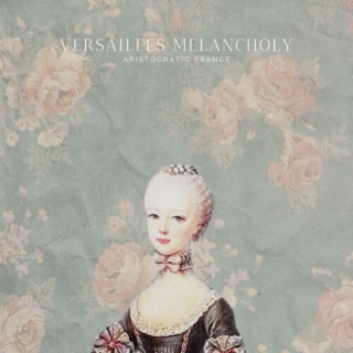 Versailles melancholy || aristocratic France
