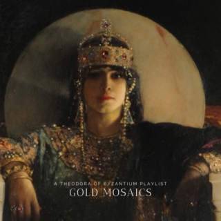 Gold Mosaics || a Theodora of Byzantium playlist