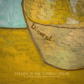 Yellow is the saddest color || a Vincent Van Gogh playlist