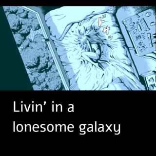 Livin' in a lonesome galaxy