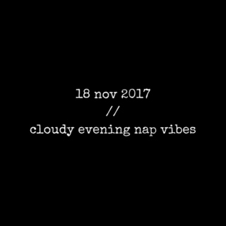 18 nov 2017 // cloudy evening nap vibes