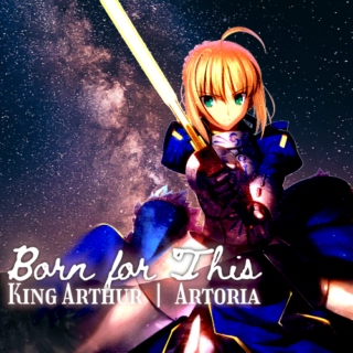 Born for This - King Arthur | Artoria