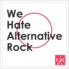 We Hate Alternative Rock