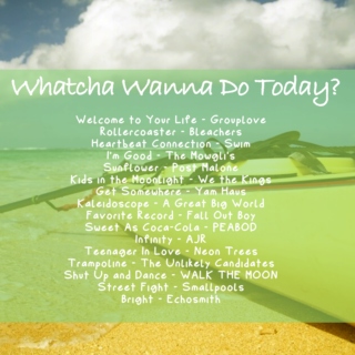 Whatcha Wanna Do Today?
