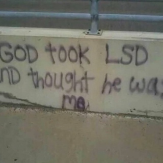 GOD TOOK LSD AND THOUGHT HE WAS ME